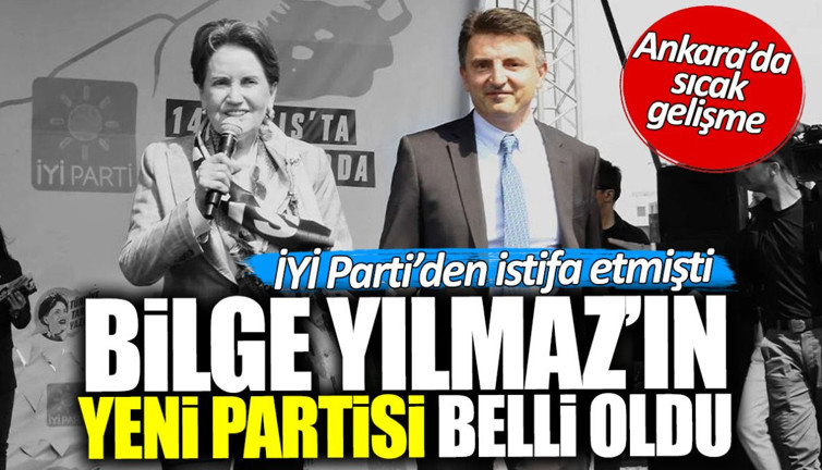 İYİ Parti’den istifa eden Bilge Yılmaz’ın hangi partiye geçeceği belli oldu