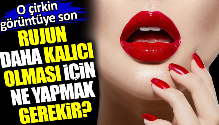 Rujun daha kalıcı olması için ne yapmak gerekir? O çirkin görüntüye son