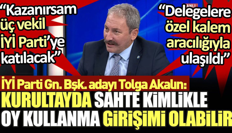 İYİ Parti Genel Başkan adayı Tolga Akalın'dan flaş iddia. 'Kurultayda sahte kimlikle oy kullanma girişimi olabilir'