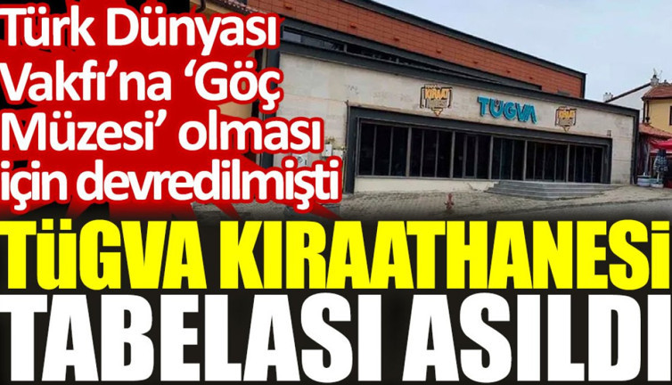 Türk Dünyası Vakfı’na ‘Göç Müzesi’ olması için devredilmişti: TÜGVA Kıraathanesi tabelası asıldı