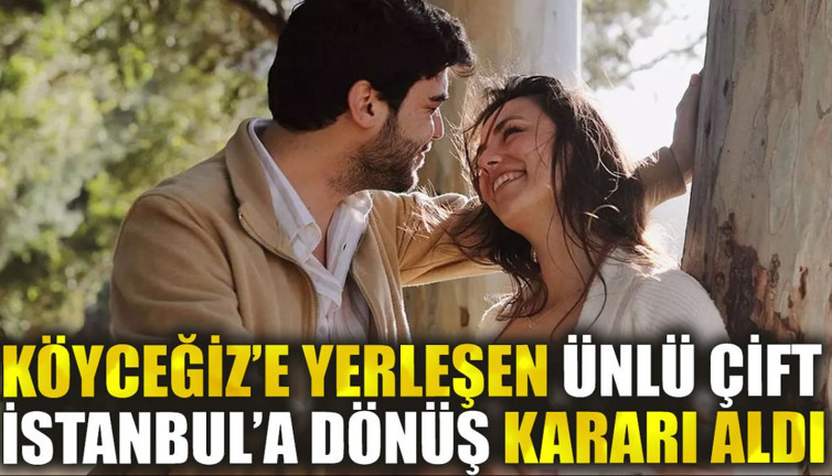 Köyceğiz’e yerleşen ünlü çift, İstanbul’a dönüş kararı aldı
