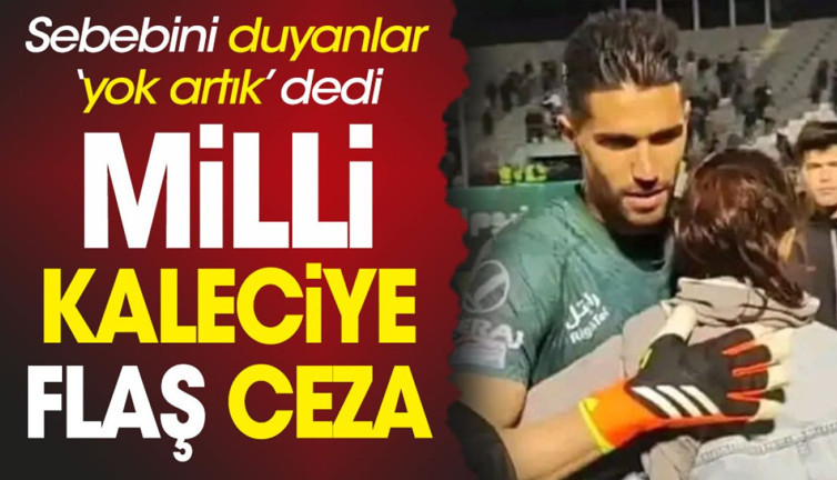 Federasyondan milli kaleciye flaş ceza. Sebebini duyanlar 'yok artık' dedi