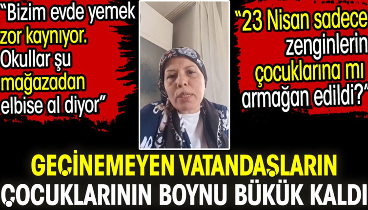 Geçinemeyen vatandaşların çocuklarının boynu bükük kaldı. '23 Nisan sadece zengin çocuklarına mı armağan edildi?'