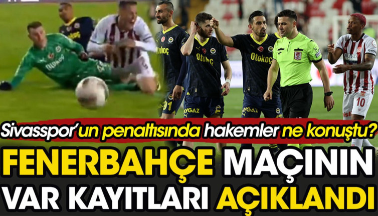 Fenerbahçe maçının VAR kayıtları açıklandı. Sivasspor'un penaltısında hakemlerin ne konuştuğu ortaya çıktı