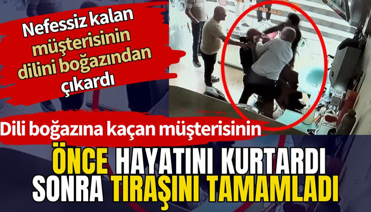 Dili boğazına kaçan müşterisinin önce hayatını kurtardı sonra tıraşını tamamladı