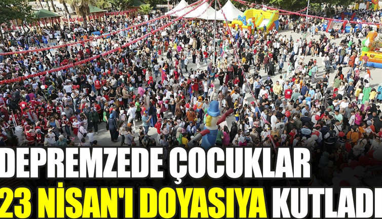 Depremzede çocuklar 23 Nisan'ı doyasıya kutladı