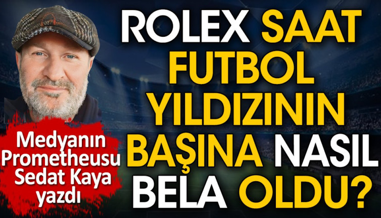 Rolex saat futbol yıldızının başına nasıl bela oldu? Anasından emdiğini burnundan getirdiler