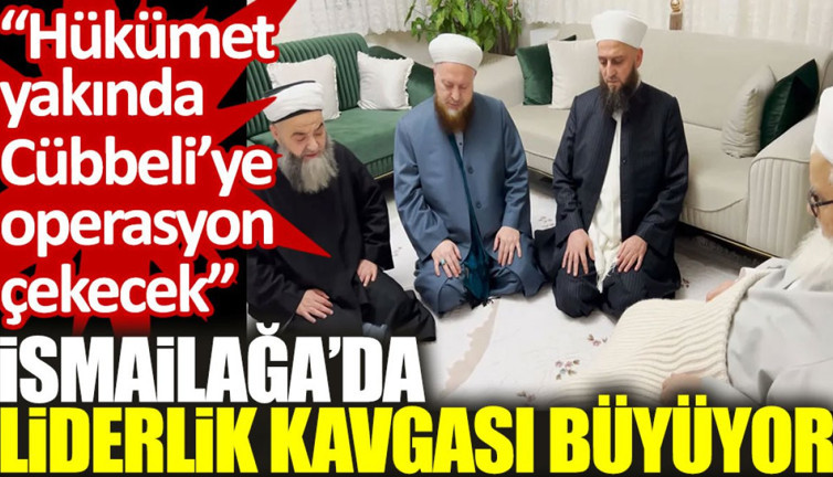 İsmailağa’da liderlik kavgası büyüyor: Hükümet yakında Cübbeli’ye operasyon çekecek