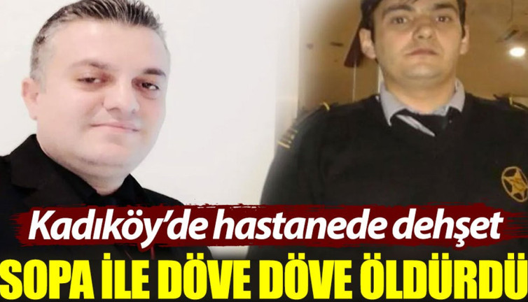 Kadıköy'de hastanede dehşet: Sopa ile döve döve öldürdü