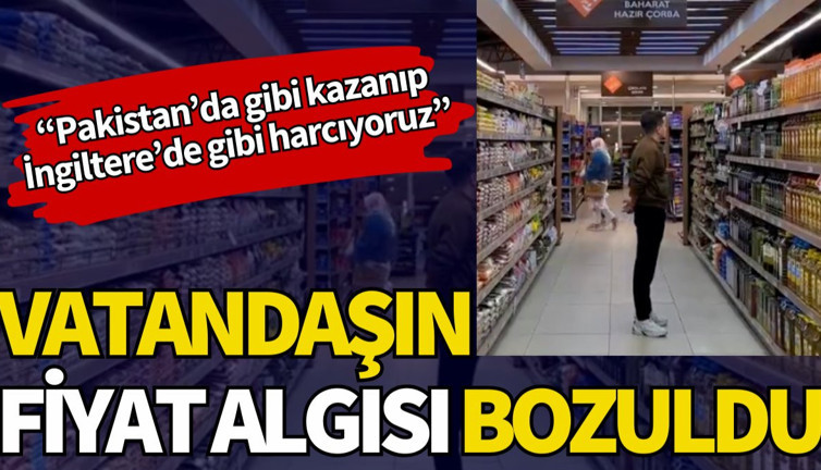 Fiyat algımız bozuldu. Pakistan'da gibi kazanıp İngiltere'de gibi harcıyoruz