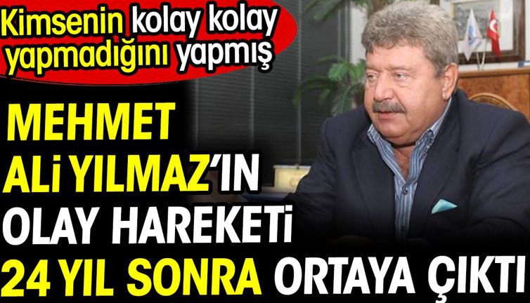 Mehmet Ali Yılmaz'ın olay hareketi 24 yıl sonra ortaya çıktı! Kimsenin kolay kolay yapmadığını yapmış