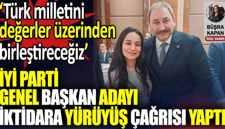 İYİ Parti Genel Başkan adayı iktidara yürüyüş çağrısı yaptı. ‘Türk milletini değerler üzerinden birleştireceğiz’