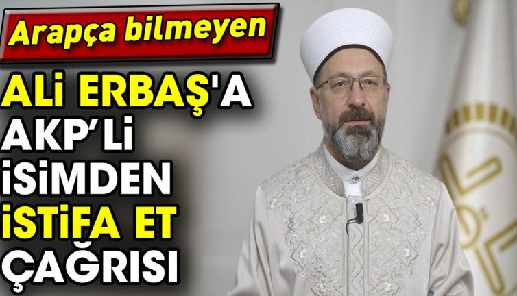 Arapça bilmeyen Ali Erbaş'a AKP’li isimden istifa et çağrısı