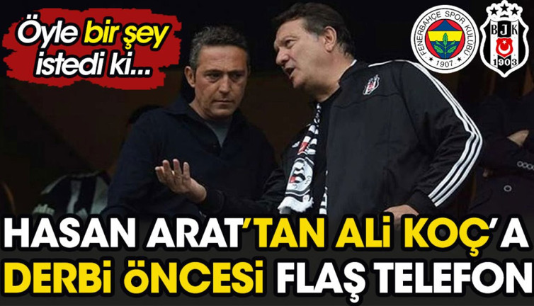Hasan Arat'tan Ali Koç'a derbi öncesi flaş telefon. Öyle bir şey istedi ki