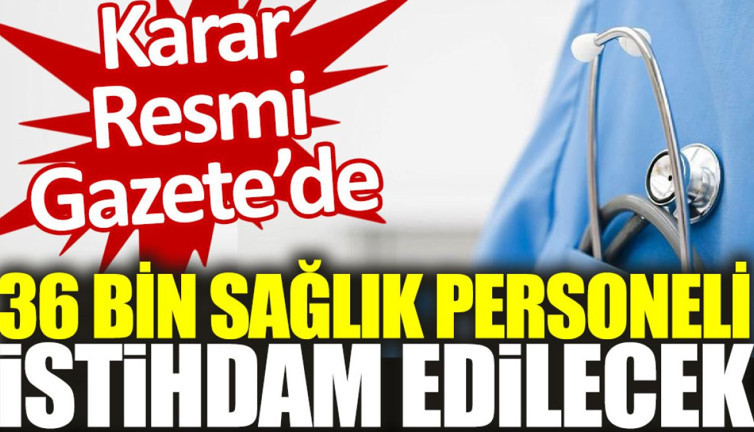 36 bin sağlık personeli istihdam edilecek. Karar Resmi Gazete'de