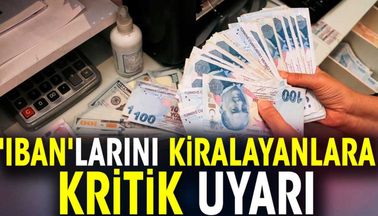 'Iban'larını kiralayanlara kritik uyarı