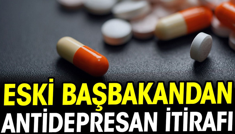 Eski başbakandan antidepresan itirafı!