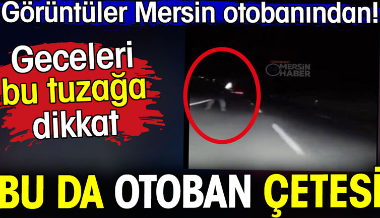 Bu da otoban çetesi. Geceleri bu tuzağa dikkat. Görüntüler Mersin'den