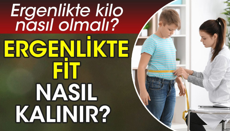 Ergenlikte fit nasıl kalınır? Ergenlikte ideal kilo nasıl olmalı?