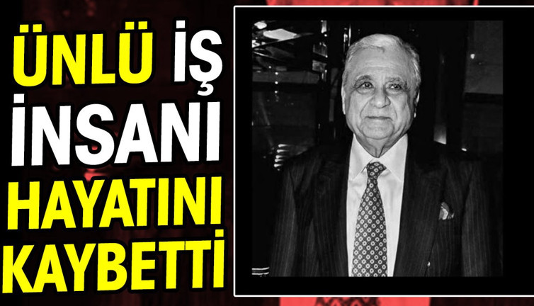 Ünlü iş insanı hayatını kaybetti