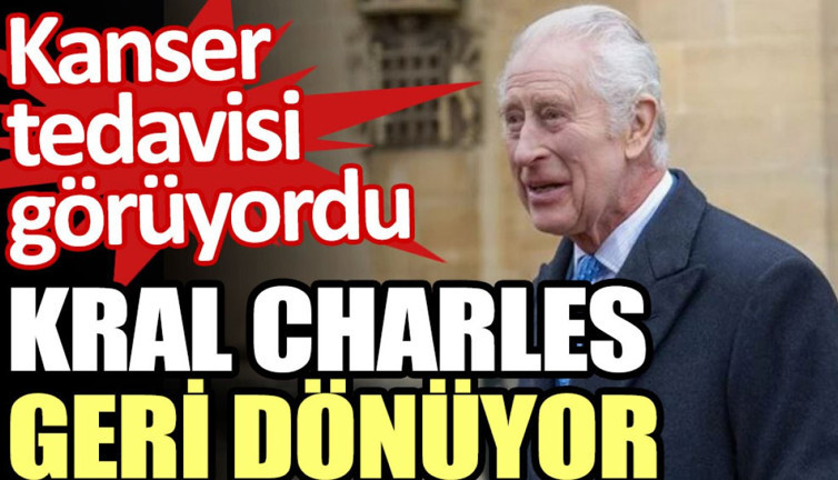 Kral Charles geri dönüyor. Kanser tedavisi görüyordu