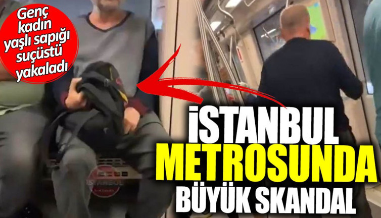 İstanbul metrosunda büyük skandal! Genç kadın yaşlı sapığı suçüstü yakaladı
