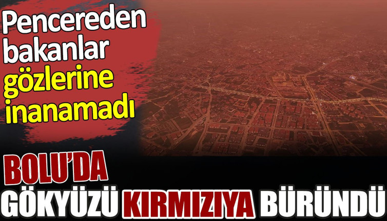 Bolu’da gökyüzü kırmızıya büründü. Pencereden bakanlar gözlerine inanamadı