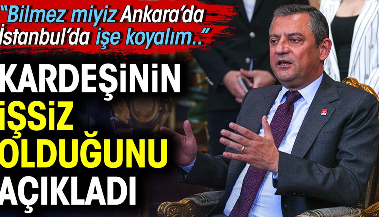 Özgür Özel kardeşinin işsiz olduğunu açıkladı. 'Biz bilmez miyiz Ankara'da İstanbul'da işe koyalım'