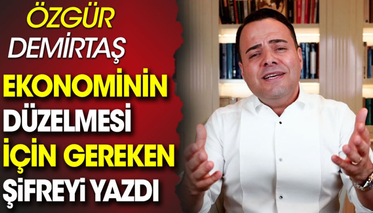 Özgür Demirtaş ekonominin düzelmesi için gereken şifreyi yazdı