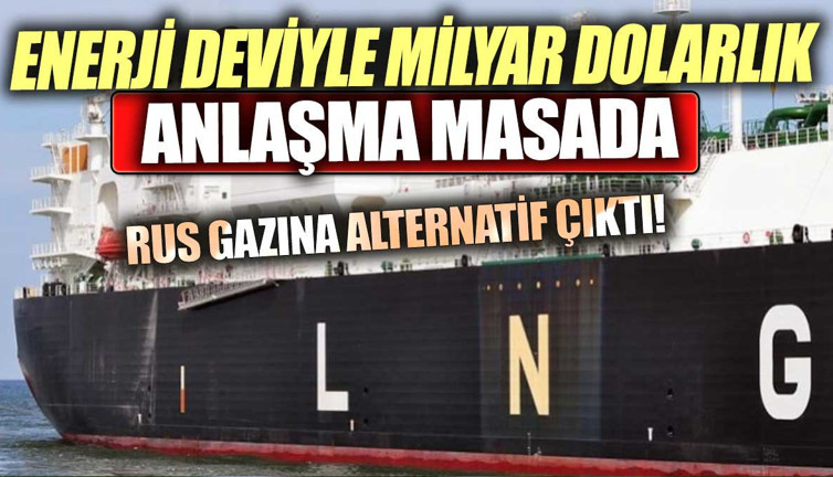 Enerji deviyle milyar dolarlık anlaşma masada. Rus gazına alternatif çıktı