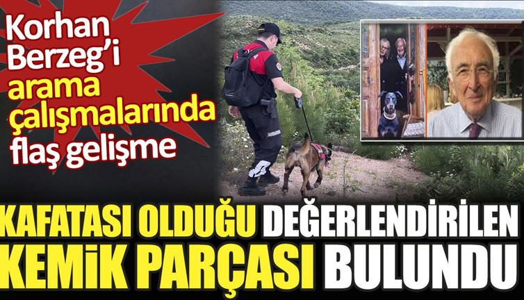 Korhan Berzeg’i arama çalışmalarında flaş gelişme. Kafatası olduğu değerlendirilen kemik parçası bulundu