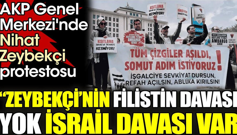 AKP Genel Merkezi'nde Nihat Zeybekçi protestosu. 'Zeybekçi'nin Filistin davası yok İsrail davası var'