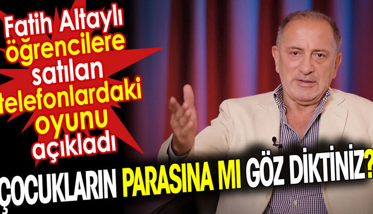 Fatih Altaylı öğrencilere satılan telefonlardaki oyunu açıkladı. 'Çocukların parasına mı göz diktiniz?'