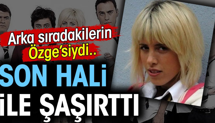 Arka Sıradakilerin Özge'si son hali ile şaşırttı