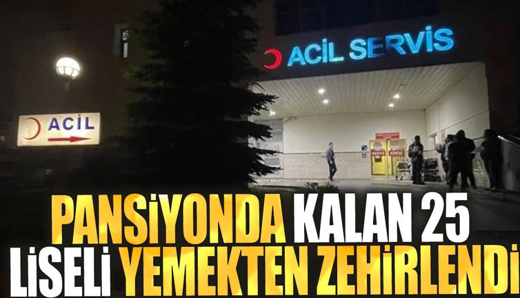 Pansiyonda kalan 25 liseli yemekten zehirlendi