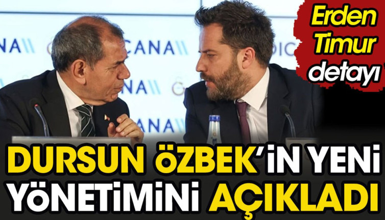 Dursun Özbek'in yeni yönetimini açıkladı. Erden Timur detayı