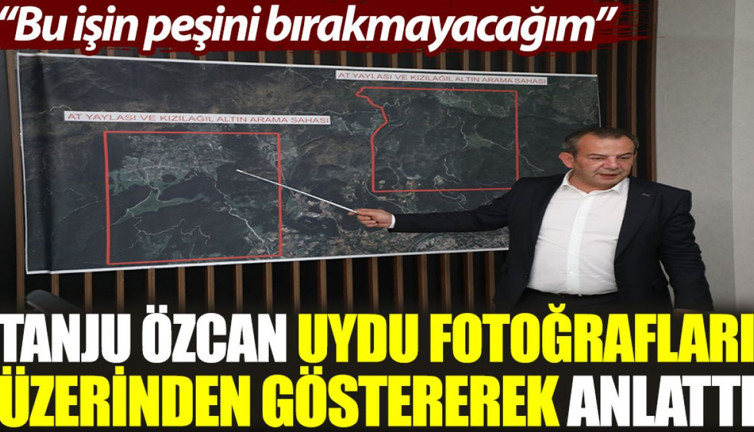 Tanju Özcan, uydu fotoğrafları üzerinden göstererek anlattı: Bu işin peşini bırakmayacağım