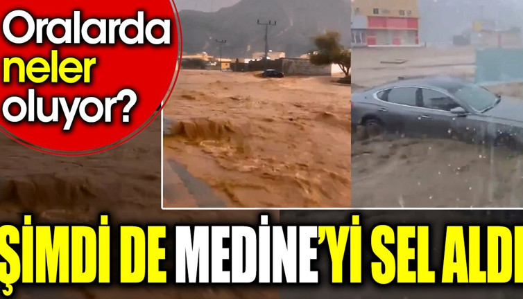 Şimdi de Medine’yi sel aldı. Oralarda neler oluyor?