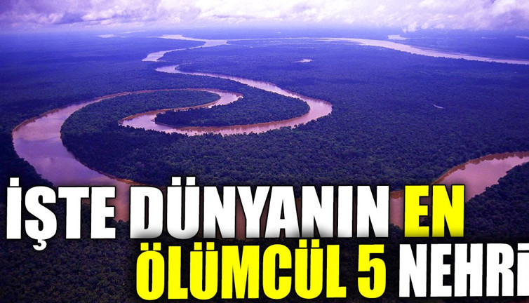 İşte dünyanın en ölümcül 5 nehri