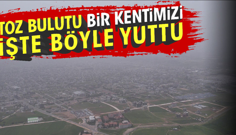 Toz bulutu bir kentimizi işte böyle yuttu