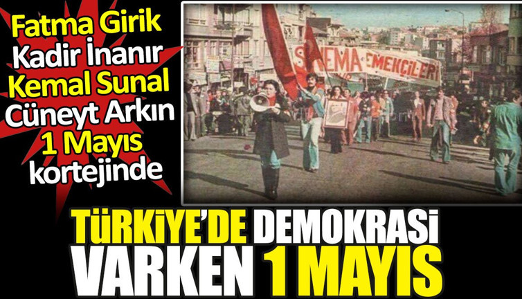 Türkiye’de demokrasi varken Fatma Girik, Kadir İnanır, Kemal Sunal, Cüneyt Arkın 1 Mayıs kortejinde