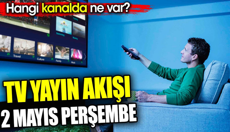 TV yayın akışı 2 Mayıs Perşembe. Hangi kanalda ne var?