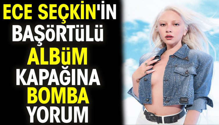 Ece Seçkin'in başörtülü albüm kapağına bomba yorum