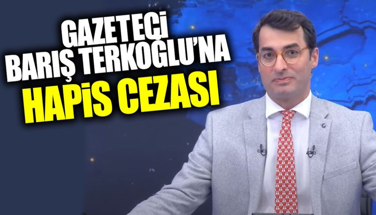 Son dakika... Gazeteci Barış Terkoğlu’na hapis cezası