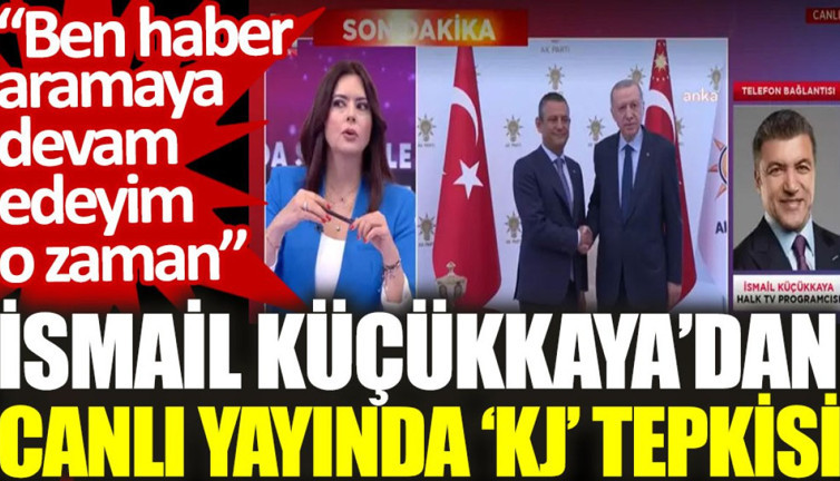 İsmail Küçükkaya'dan canlı yayınında 'KJ' tepkisi: Ben haber aramaya devam edeyim o zaman