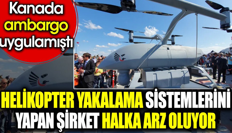 Helikopter yakalama sistemlerini yapan şirket halka arz oluyor. Kanada ambargo uygulamıştı