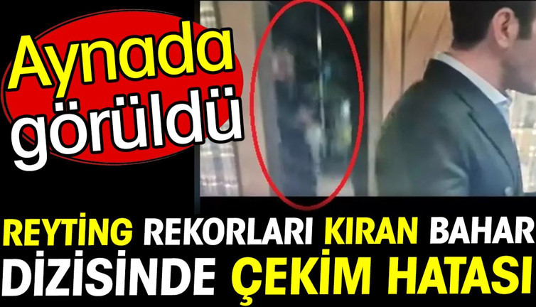 Bahar dizisinde çekim hatası. Aynada görüldü