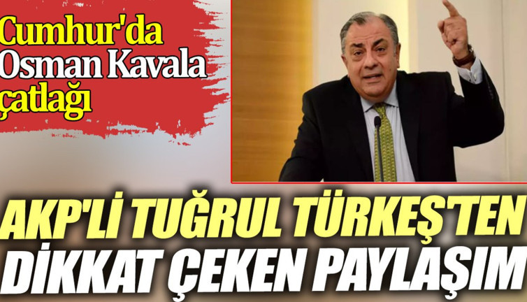 Cumhur'da Osman Kavala çatlağı. AKP'li Tuğrul Türkeş'ten dikkat çeken paylaşım