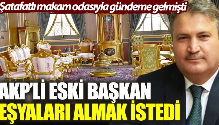 AKP'li eski başkan şatafatlı makam odasındaki eşyaları almak istedi