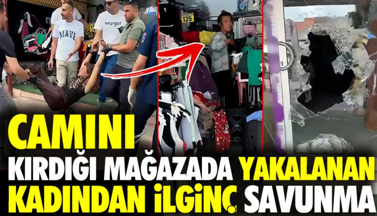 Camını kırdığı mağazadan hırsızlık yapan kadından ilginç savunma
